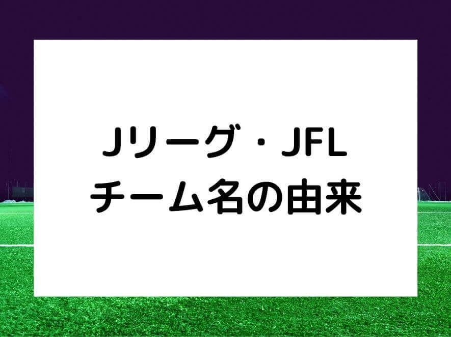 Jリーグ Jflのチーム名の由来 意味まとめ 21年 アスリート徹底解剖